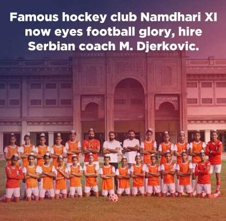 You are currently viewing Famous hockey club Namdhari XI now eyes football glory, hires coach from Serbia.