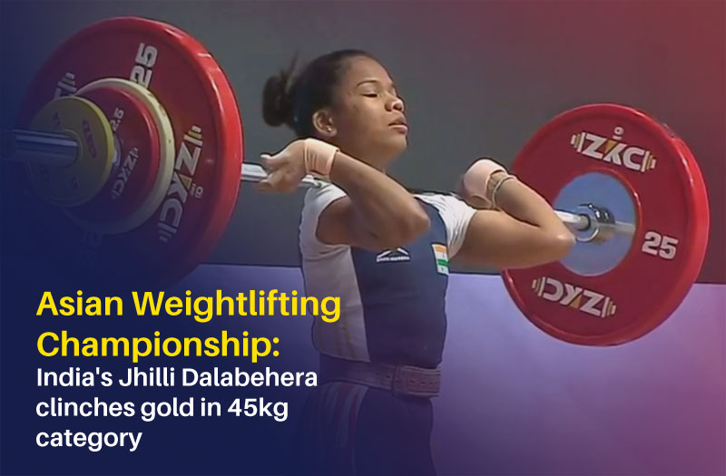 You are currently viewing Jhilli Dalabehera fetches gold at Asian Weightlifting Championship